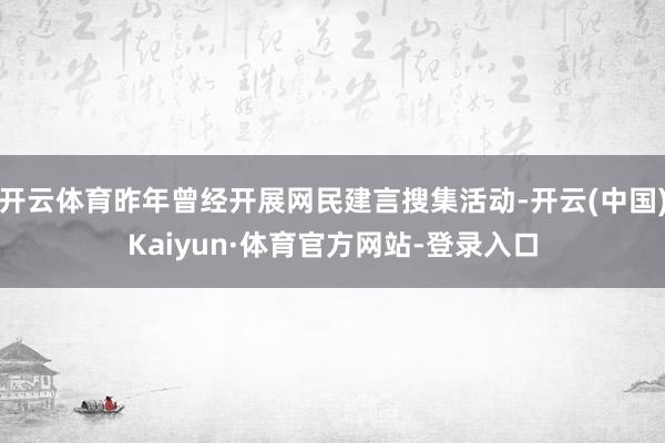 开云体育昨年曾经开展网民建言搜集活动-开云(中国)Kaiyun·体育官方网站-登录入口