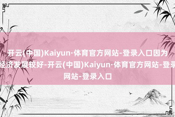 开云(中国)Kaiyun·体育官方网站-登录入口因为社会经济发展较好-开云(中国)Kaiyun·体育官方网站-登录入口